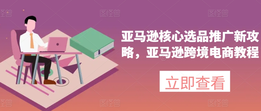 亞馬遜核心選品推廣新攻略，亞馬遜出海電商教程插圖