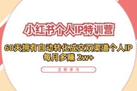 【網(wǎng)賺上新】089.小紅書·個人IP特訓(xùn)營：60天擁有 自動轉(zhuǎn)化成交雙渠道個人IP，每月多賺 2w+