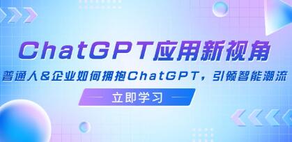 《ChatGPT應用新視角》普通人&企業(yè)如何擁抱ChatGPT，引領智能潮流