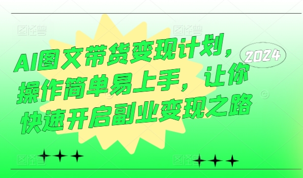 AI圖文帶貨變現(xiàn)計(jì)劃，操作簡單易上手，讓你快速開啟副業(yè)變現(xiàn)之路