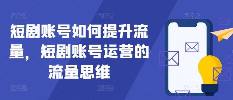 短劇賬號(hào)如何提升流量，短劇賬號(hào)運(yùn)營(yíng)的流量思維【項(xiàng)目拆解】插圖